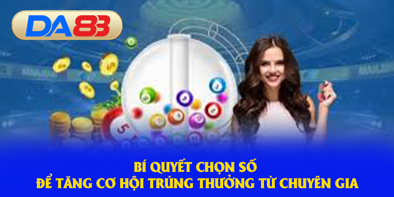 Bí quyết chọn số để tăng cơ hội trúng thưởng từ chuyên gia