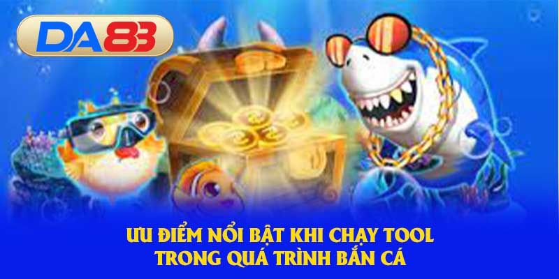 Ưu điểm nổi bật khi chạy tool trong quá trình bắn cá